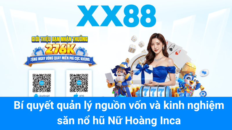 Bí quyết quản lý nguồn vốn và kinh nghiệm săn nổ hũ Nữ Hoàng Inca